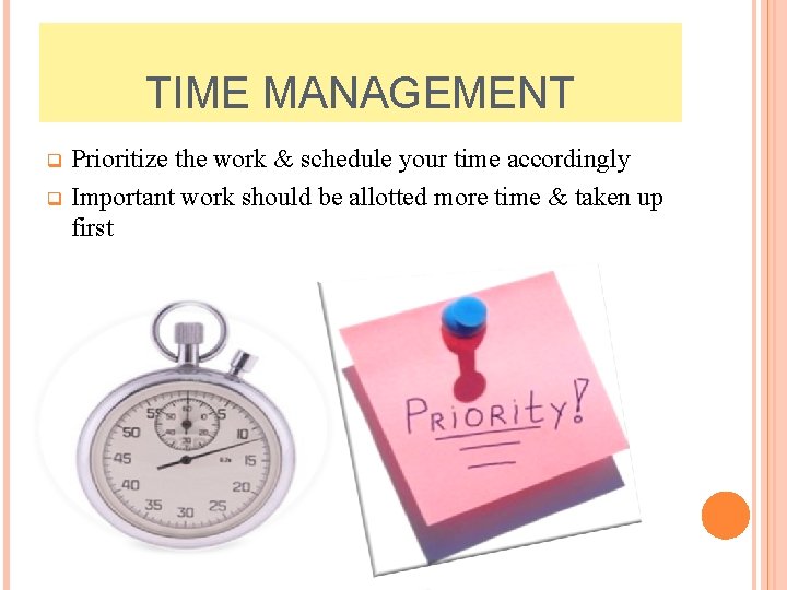 TIME MANAGEMENT Prioritize the work & schedule your time accordingly q Important work should