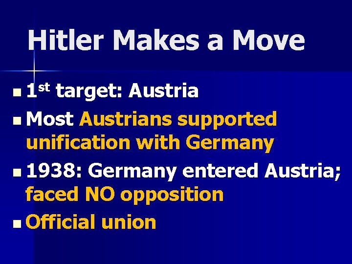 Hitler Makes a Move n 1 st target: Austria n Most Austrians supported unification