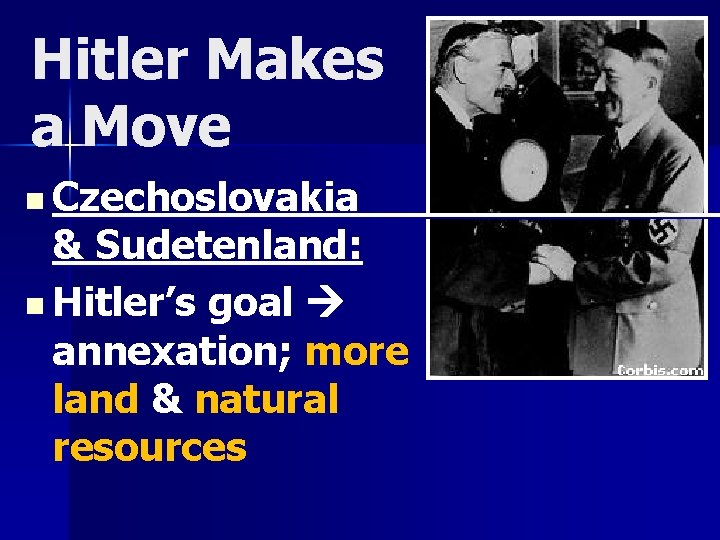 Hitler Makes a Move n Czechoslovakia & Sudetenland: n Hitler’s goal annexation; more land
