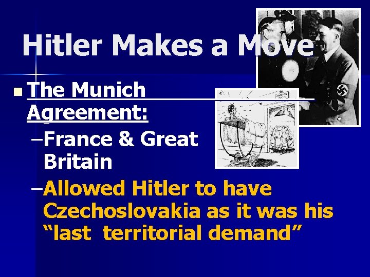 Hitler Makes a Move n The Munich Agreement: –France & Great Britain –Allowed Hitler