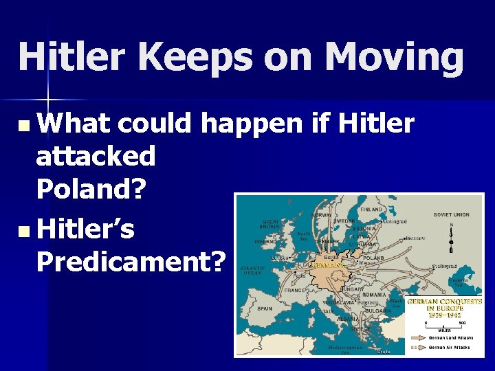 Hitler Keeps on Moving n What could happen if Hitler attacked Poland? n Hitler’s