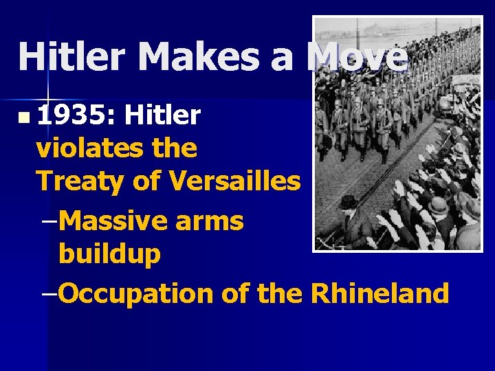 Hitler Makes a Move n 1935: Hitler violates the Treaty of Versailles –Massive arms