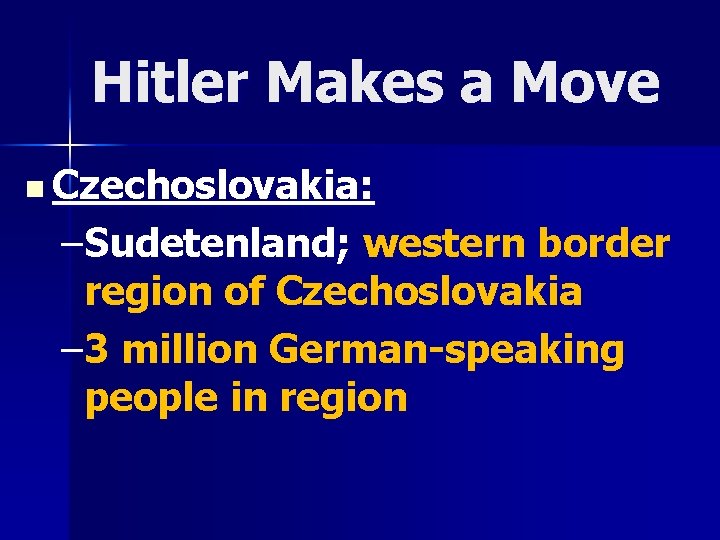 Hitler Makes a Move n Czechoslovakia: –Sudetenland; western border region of Czechoslovakia – 3