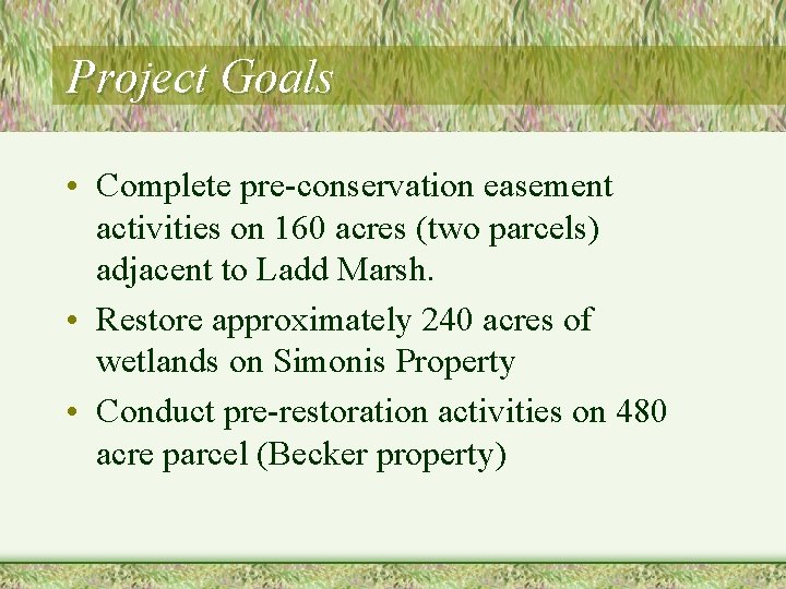 Project Goals • Complete pre-conservation easement activities on 160 acres (two parcels) adjacent to