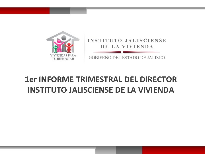 1 er INFORME TRIMESTRAL DEL DIRECTOR INSTITUTO JALISCIENSE DE LA VIVIENDA 