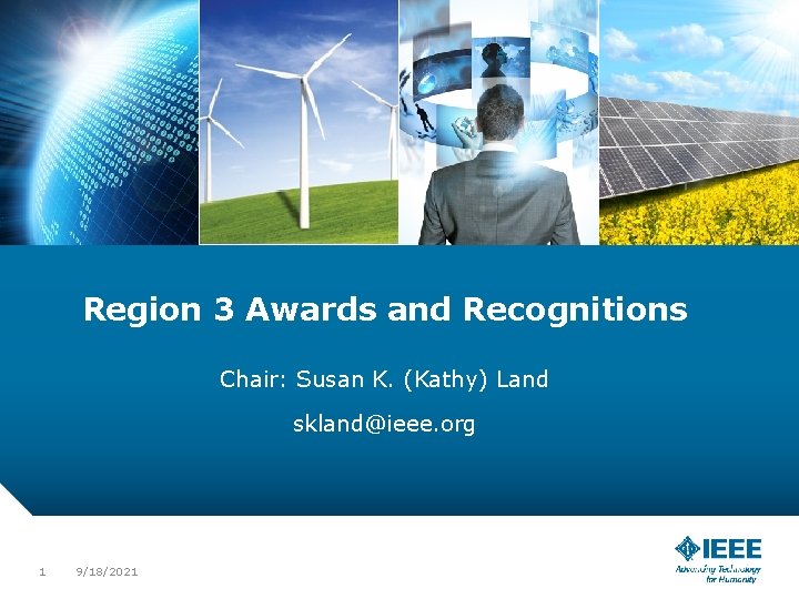 Region 3 Awards and Recognitions Chair: Susan K. (Kathy) Land skland@ieee. org 1 9/18/2021