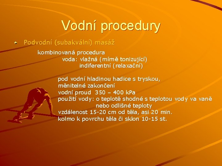 Vodní procedury Podvodní (subakvální) masáž kombinovaná procedura voda: vlažná (mírně tonizující) indiferentní (relaxační) pod