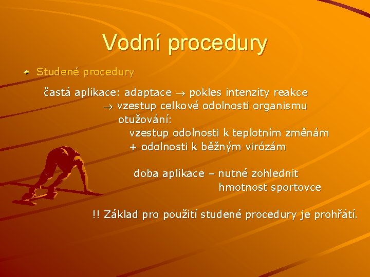 Vodní procedury Studené procedury častá aplikace: adaptace pokles intenzity reakce vzestup celkové odolnosti organismu