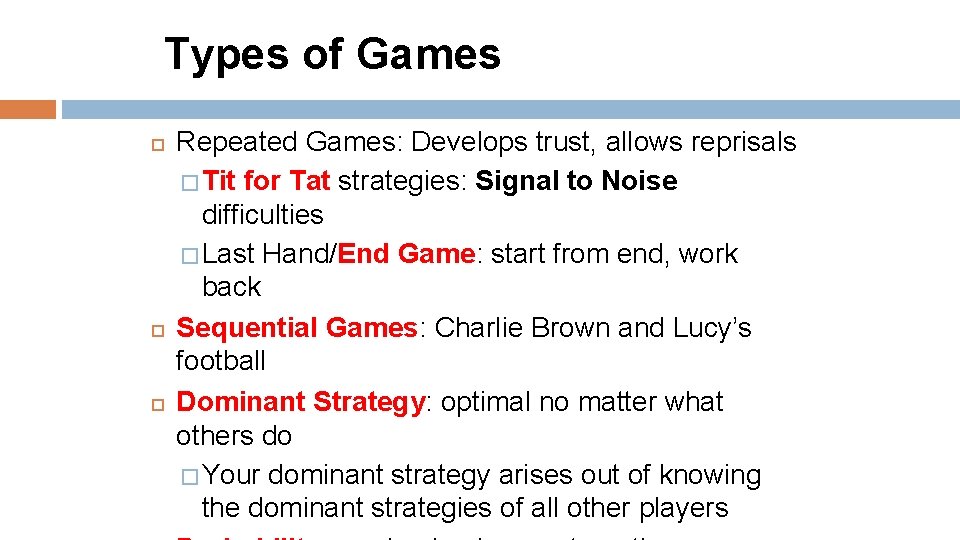 Types of Games Repeated Games: Develops trust, allows reprisals � Tit for Tat strategies: