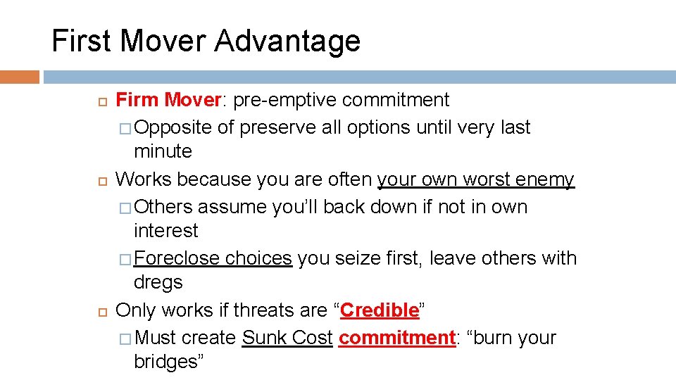 First Mover Advantage Firm Mover: pre-emptive commitment � Opposite of preserve all options until