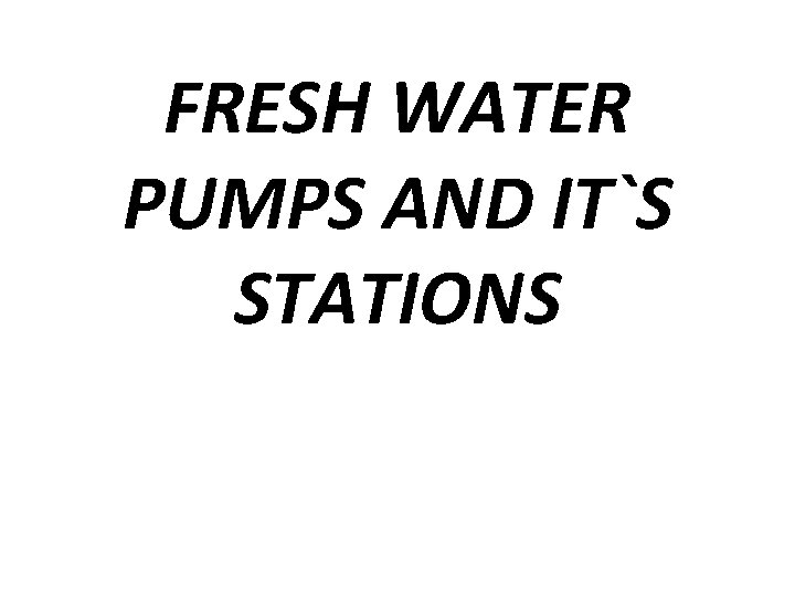 FRESH WATER PUMPS AND IT`S STATIONS 