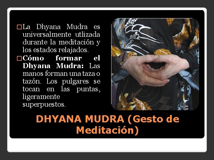 � La Dhyana Mudra es universalmente utlizada durante la meditación y los estados relajados.