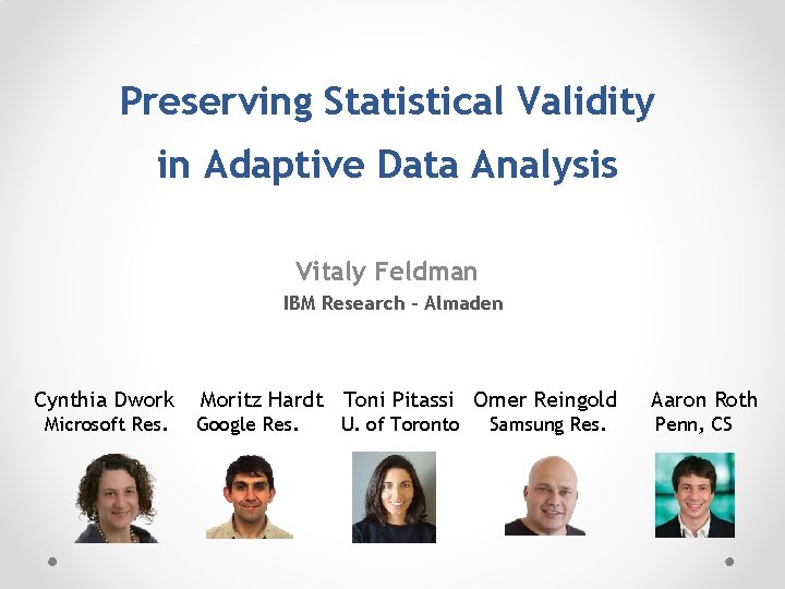Preserving Statistical Validity in Adaptive Data Analysis Vitaly Feldman IBM Research - Almaden Cynthia