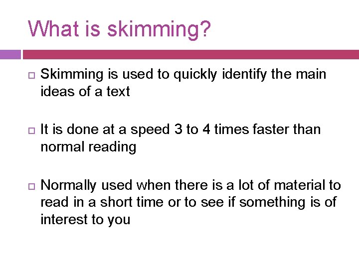 What is skimming? Skimming is used to quickly identify the main ideas of a