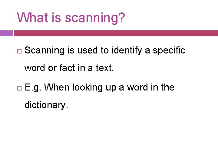 What is scanning? Scanning is used to identify a specific word or fact in