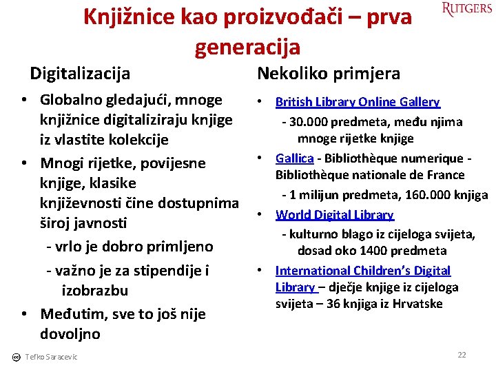 Knjižnice kao proizvođači – prva generacija Digitalizacija • Globalno gledajući, mnoge knjižnice digitaliziraju knjige