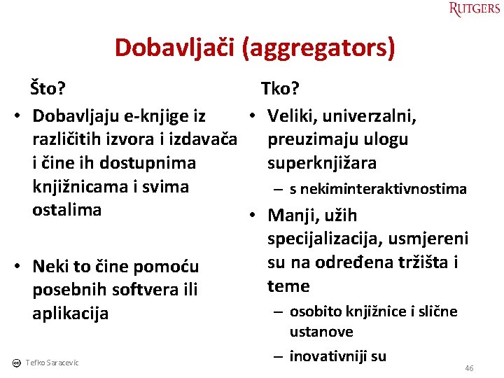 Dobavljači (aggregators) Što? Tko? • Dobavljaju e-knjige iz • Veliki, univerzalni, različitih izvora i