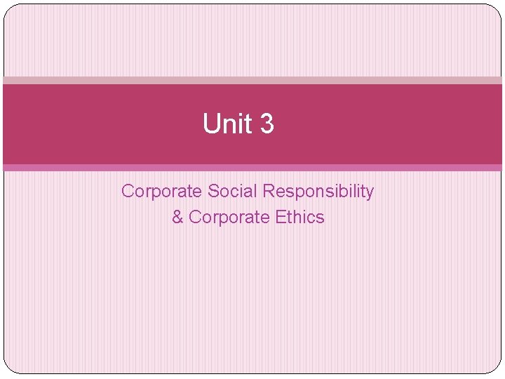 Unit 3 Corporate Social Responsibility & Corporate Ethics 