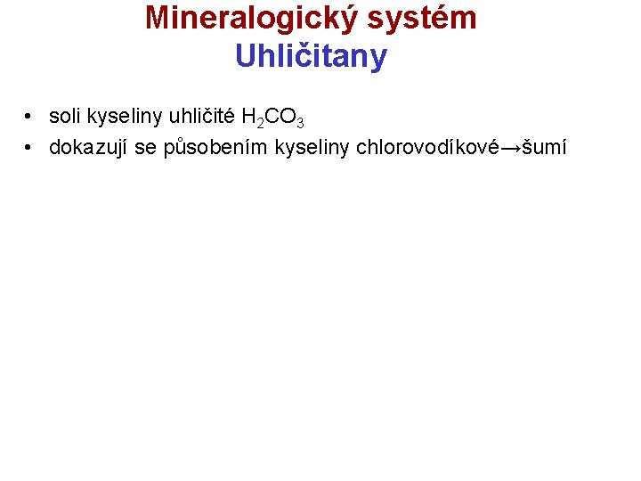 Mineralogický systém Uhličitany • soli kyseliny uhličité H 2 CO 3 • dokazují se