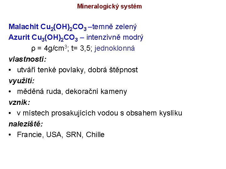 Mineralogický systém Malachit Cu 2(OH)2 CO 3 –temně zelený Azurit Cu 3(OH)2 CO 3