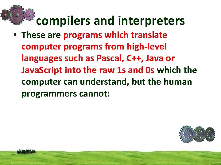 compilers and interpreters • These are programs which translate computer programs from high-level languages