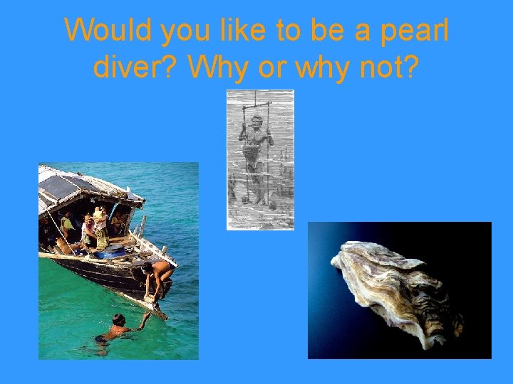 Would you like to be a pearl diver? Why or why not? 