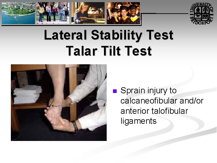 Lateral Stability Test Talar Tilt Test n Sprain injury to calcaneofibular and/or anterior talofibular