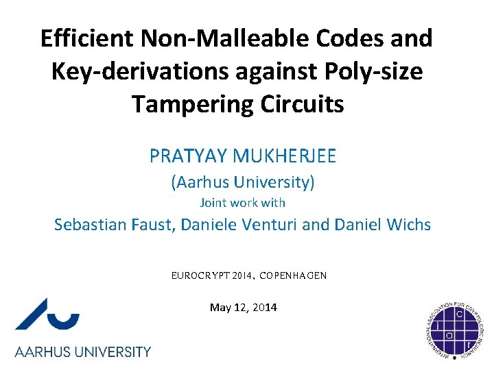 Efficient Non-Malleable Codes and Key-derivations against Poly-size Tampering Circuits PRATYAY MUKHERJEE (Aarhus University) Joint