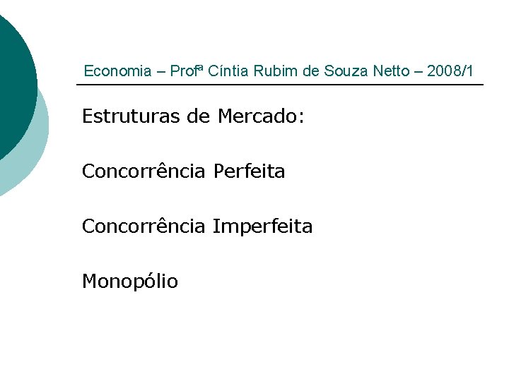 Economia – Profª Cíntia Rubim de Souza Netto – 2008/1 Estruturas de Mercado: Concorrência