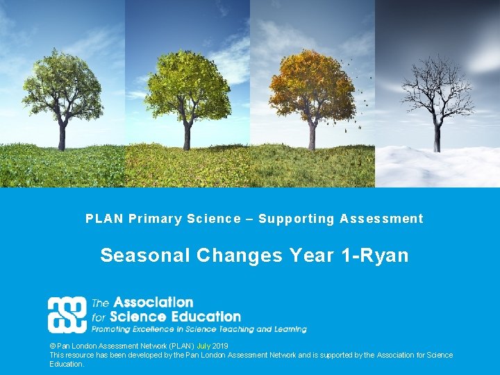 PLAN Primary Science – Supporting Assessment Seasonal Changes Year 1 -Ryan © Pan London