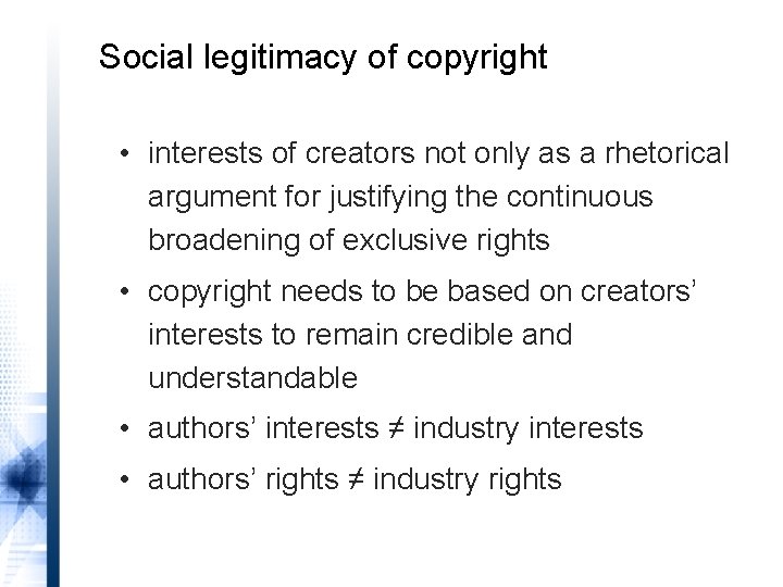 Social legitimacy of copyright • interests of creators not only as a rhetorical argument