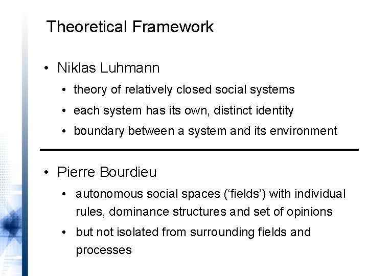 Theoretical Framework • Niklas Luhmann • theory of relatively closed social systems • each