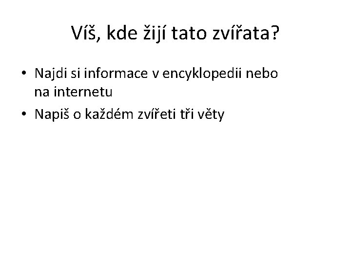 Víš, kde žijí tato zvířata? • Najdi si informace v encyklopedii nebo na internetu