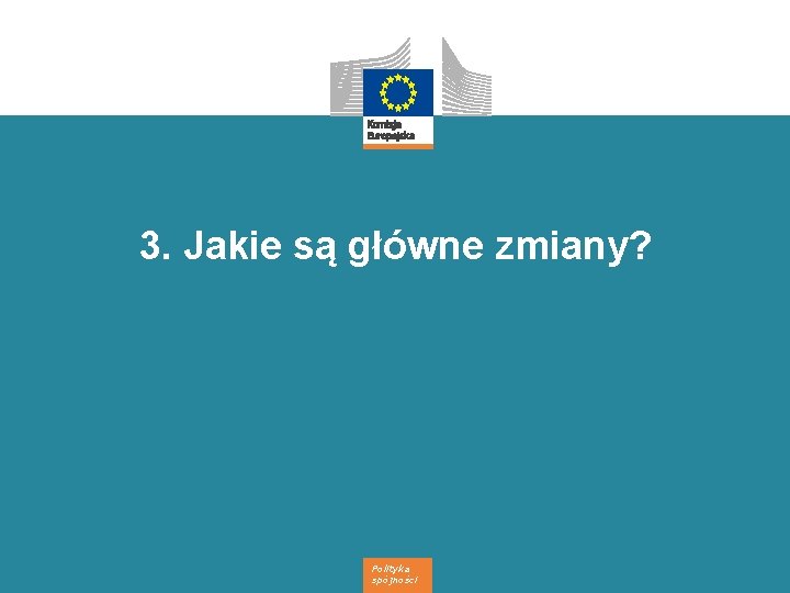 3. Jakie są główne zmiany? Polityka spójności 