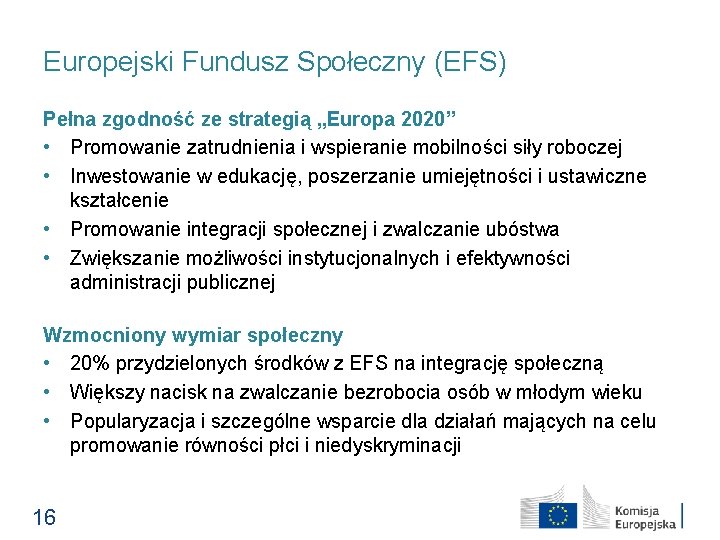 Europejski Fundusz Społeczny (EFS) Pełna zgodność ze strategią „Europa 2020” • Promowanie zatrudnienia i