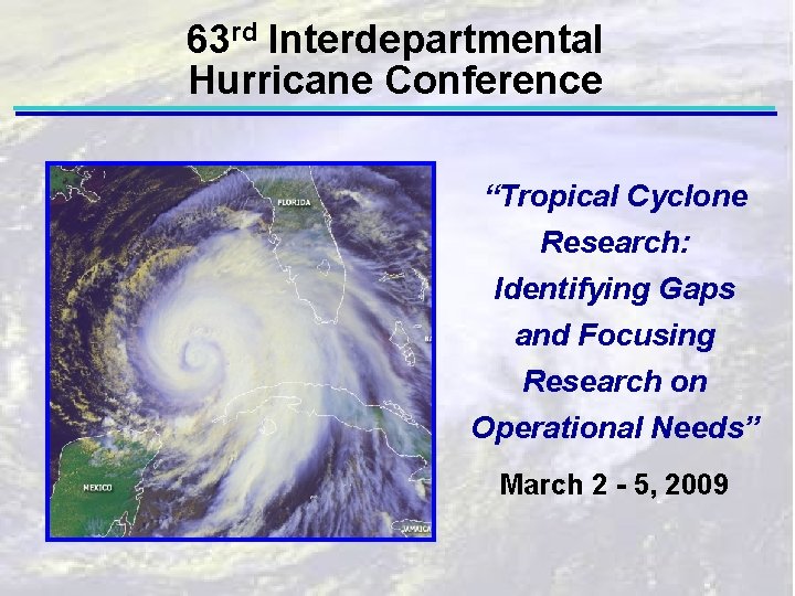 63 rd Interdepartmental Hurricane Conference “Tropical Cyclone Research: Identifying Gaps and Focusing Research on
