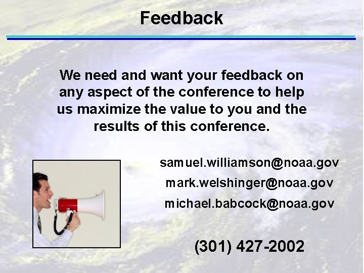 Feedback We need and want your feedback on any aspect of the conference to
