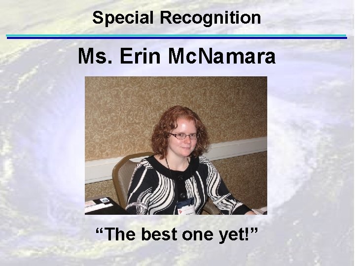 Special Recognition Ms. Erin Mc. Namara “The best one yet!” 