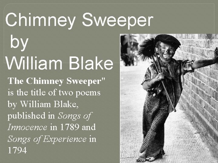 Chimney Sweeper by William Blake The Chimney Sweeper" is the title of two poems