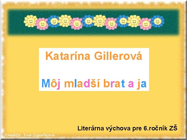 Katarína Gillerová Môj mladší brat a ja Literárna výchova pre 6. ročník ZŠ 