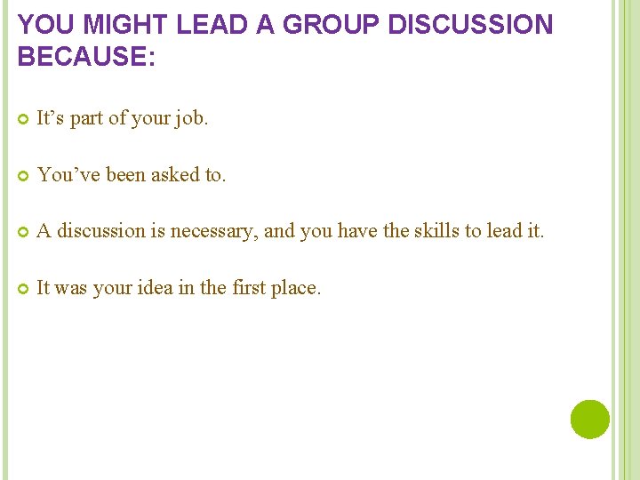 YOU MIGHT LEAD A GROUP DISCUSSION BECAUSE: It’s part of your job. You’ve been