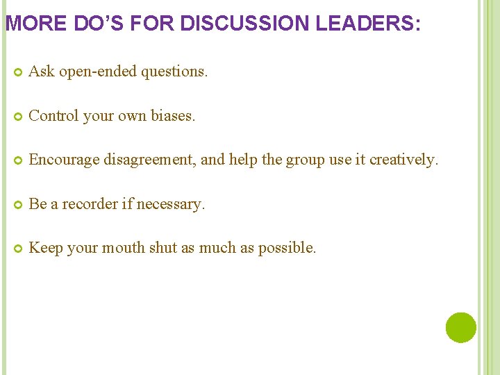 MORE DO’S FOR DISCUSSION LEADERS: Ask open-ended questions. Control your own biases. Encourage disagreement,