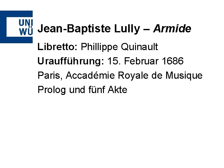 Jean-Baptiste Lully – Armide Libretto: Phillippe Quinault Uraufführung: 15. Februar 1686 Paris, Accadémie Royale