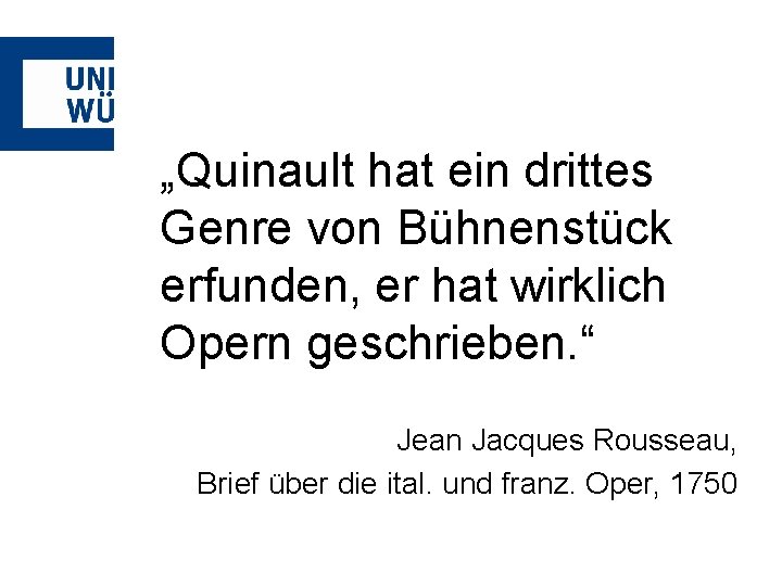 „Quinault hat ein drittes Genre von Bühnenstück erfunden, er hat wirklich Opern geschrieben. “