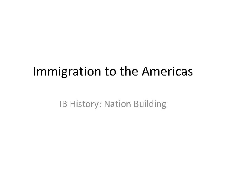 Immigration to the Americas IB History: Nation Building 