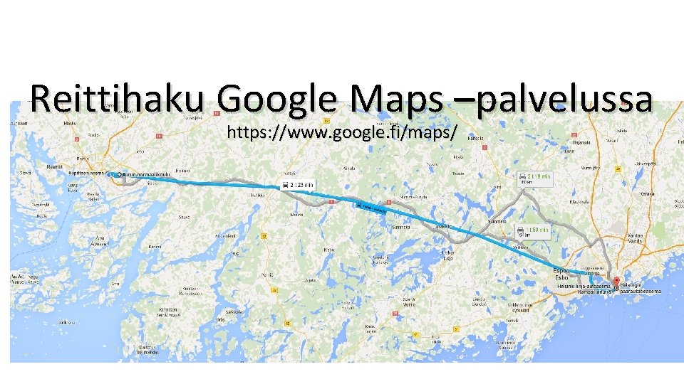 Reittihaku Google Maps –palvelussa https: //www. google. fi/maps/ 