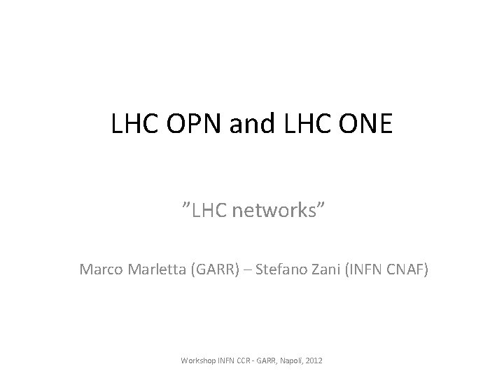 LHC OPN and LHC ONE ”LHC networks” Marco Marletta (GARR) – Stefano Zani (INFN