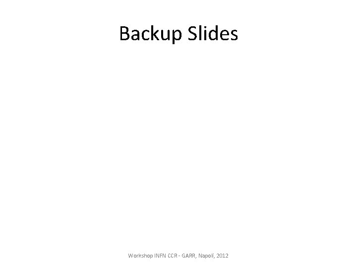 Backup Slides Workshop INFN CCR - GARR, Napoli, 2012 