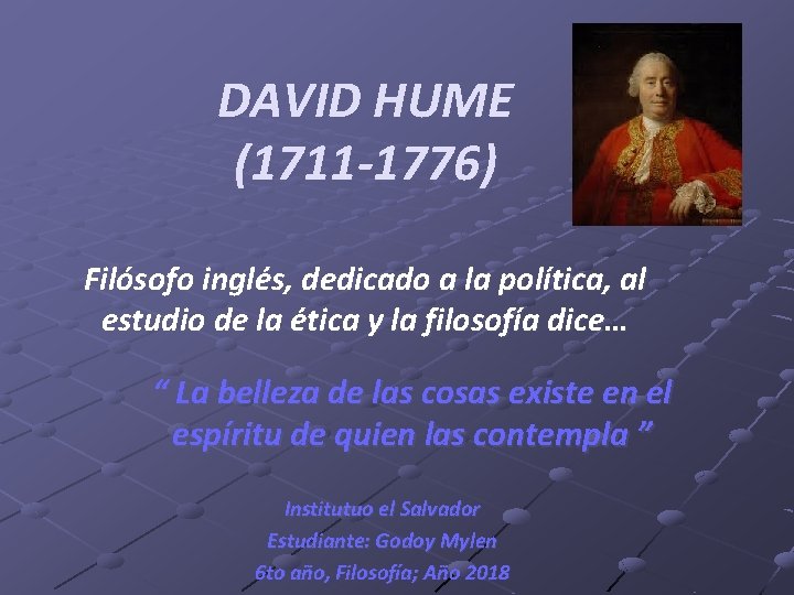 DAVID HUME (1711 -1776) Filósofo inglés, dedicado a la política, al estudio de la