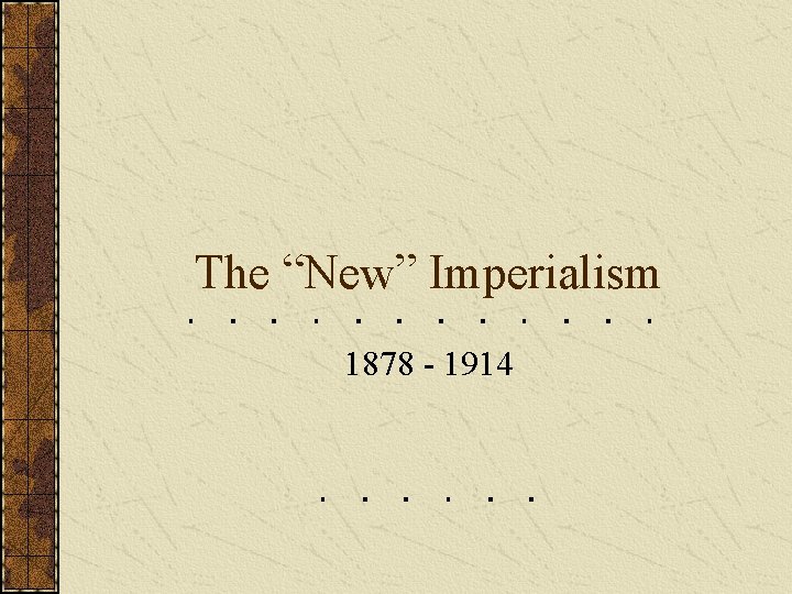 The “New” Imperialism 1878 - 1914 